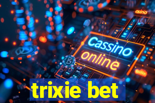 trixie bet